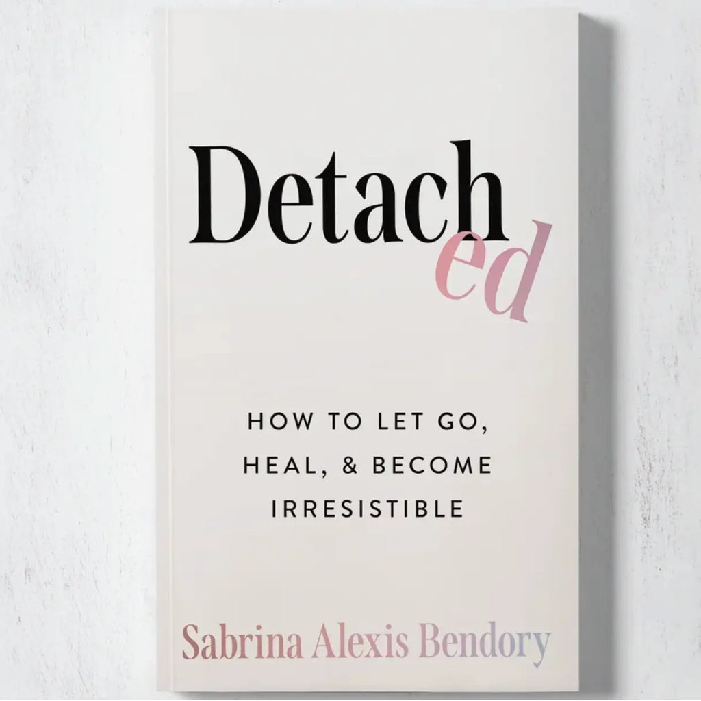 DETACHED: HOW TO LET GO, HEAL, & BECOME IRRESISTIBLE BOOK