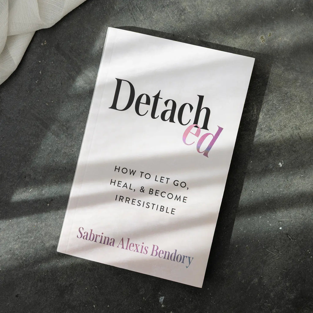 DETACHED: HOW TO LET GO, HEAL, & BECOME IRRESISTIBLE BOOK